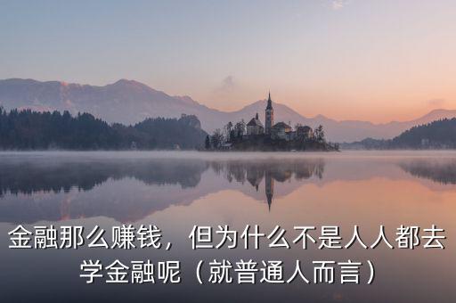 金融那么賺錢，但為什么不是人人都去學金融呢（就普通人而言）