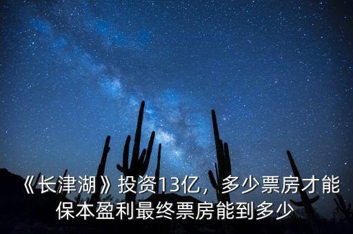 《長津湖》投資13億，多少票房才能保本盈利最終票房能到多少