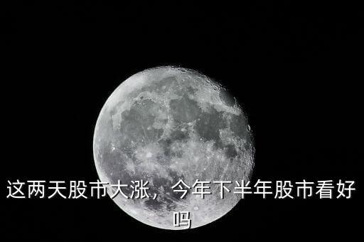 這兩天股市大漲，今年下半年股市看好嗎