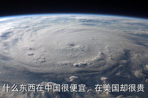 什么東西在中國(guó)很便宜，在美國(guó)卻很貴
