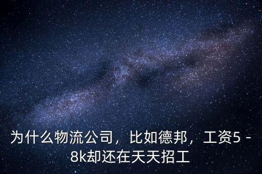 為什么物流公司，比如德邦，工資5－8k卻還在天天招工
