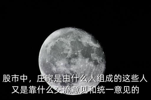 股市中，莊家是由什么人組成的這些人又是靠什么交流意見和統(tǒng)一意見的