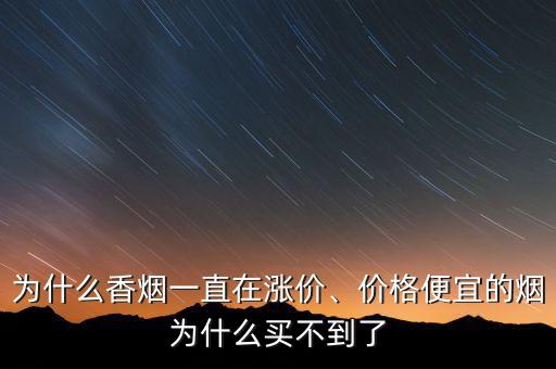 為什么香煙一直在漲價(jià)、價(jià)格便宜的煙為什么買不到了