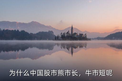 為什么中國股市熊市長，牛市短呢