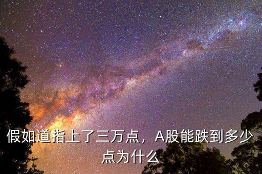 假如道指上了三萬點，A股能跌到多少點為什么