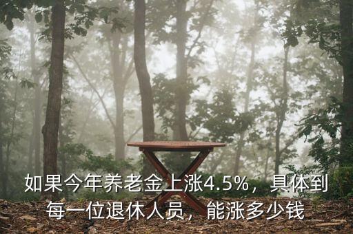 如果今年養(yǎng)老金上漲4.5%，具體到每一位退休人員，能漲多少錢