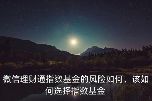 微信理財通指數(shù)基金的風(fēng)險如何，該如何選擇指數(shù)基金