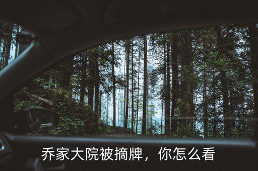喬家大院被摘牌，你怎么看