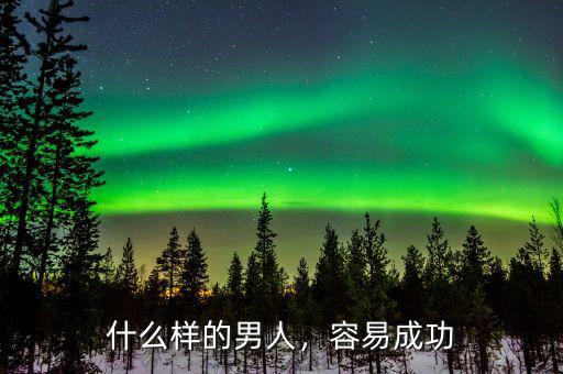 什么樣的男人，容易成功