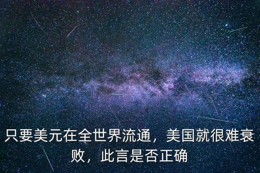 只要美元在全世界流通，美國(guó)就很難衰敗，此言是否正確