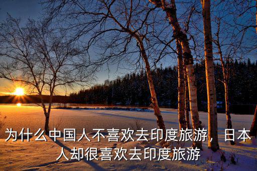 為什么中國人不喜歡去印度旅游，日本人卻很喜歡去印度旅游