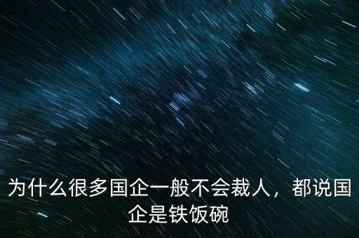 為什么很多國企一般不會(huì)裁人，都說國企是鐵飯碗