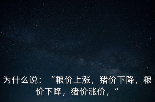 為什么說：“糧價(jià)上漲，豬價(jià)下降，糧價(jià)下降，豬價(jià)漲價(jià)，”