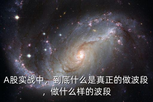 A股實戰(zhàn)中，到底什么是真正的做波段，做什么樣的波段