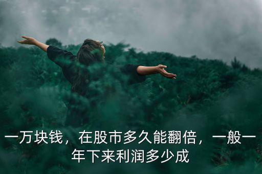 一萬(wàn)塊錢(qián)，在股市多久能翻倍，一般一年下來(lái)利潤(rùn)多少成