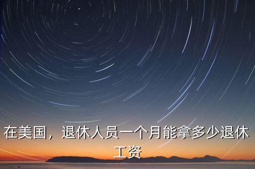 在美國(guó)，退休人員一個(gè)月能拿多少退休工資