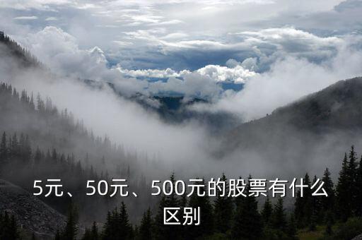 5元、50元、500元的股票有什么區(qū)別