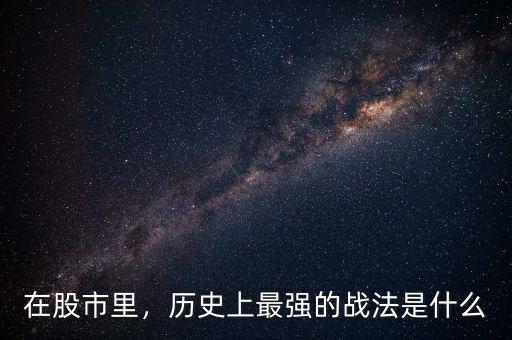 在股市里，歷史上最強(qiáng)的戰(zhàn)法是什么