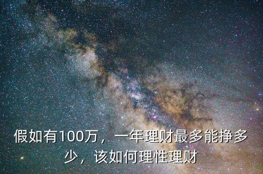 假如有100萬，一年理財最多能掙多少，該如何理性理財