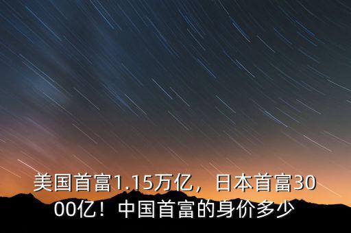 美國首富1.15萬億，日本首富3000億！中國首富的身價(jià)多少