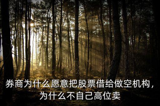 券商為什么愿意把股票借給做空機(jī)構(gòu)，為什么不自己高位賣