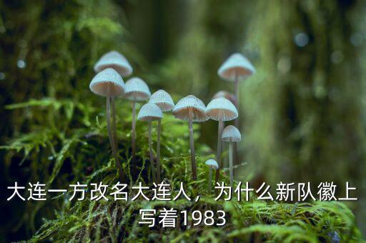 大連一方改名大連人，為什么新隊(duì)徽上寫著1983