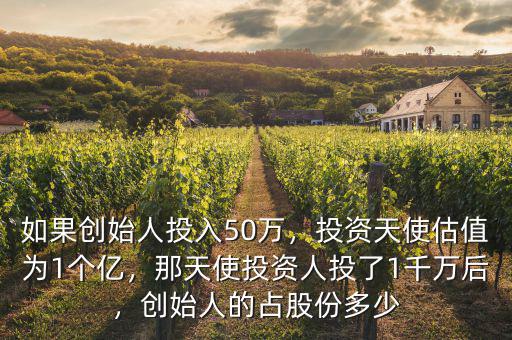 如果創(chuàng)始人投入50萬，投資天使估值為1個億，那天使投資人投了1千萬后，創(chuàng)始人的占股份多少