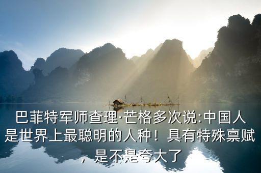 巴菲特軍師查理·芒格多次說:中國人是世界上最聰明的人種！具有特殊稟賦，是不是夸大了