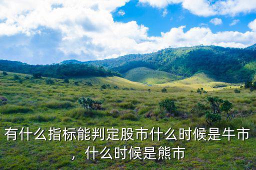 有什么指標(biāo)能判定股市什么時候是牛市，什么時候是熊市