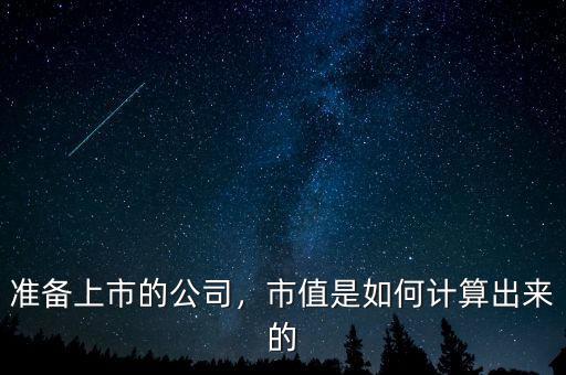 準(zhǔn)備上市的公司，市值是如何計(jì)算出來的