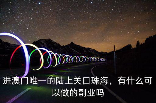進(jìn)澳門唯一的陸上關(guān)口珠海，有什么可以做的副業(yè)嗎
