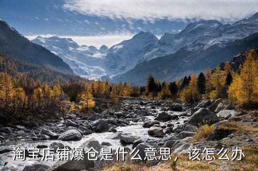 淘寶店鋪爆倉是什么意思，該怎么辦