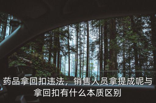 藥品拿回扣違法，銷(xiāo)售人員拿提成呢與拿回扣有什么本質(zhì)區(qū)別