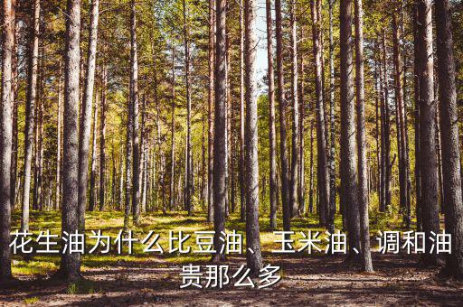 花生油為什么比豆油、玉米油、調(diào)和油貴那么多