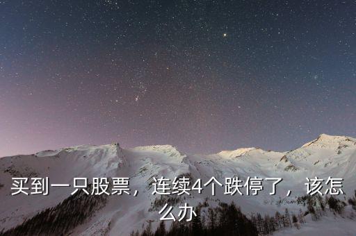 買到一只股票，連續(xù)4個跌停了，該怎么辦