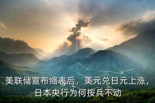 美聯(lián)儲(chǔ)宣布縮表后，美元兌日元上漲，日本央行為何按兵不動(dòng)
