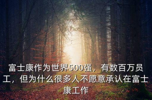 富士康作為世界500強(qiáng)，有數(shù)百萬員工，但為什么很多人不愿意承認(rèn)在富士康工作