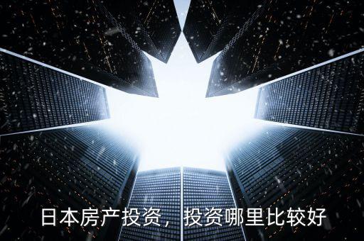 日本房產(chǎn)投資，投資哪里比較好