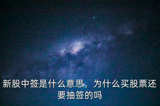 新股中簽是什么意思，為什么買股票還要抽簽的嗎