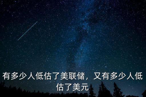 有多少人低估了美聯(lián)儲(chǔ)，又有多少人低估了美元