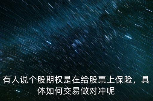 有人說個股期權是在給股票上保險，具體如何交易做對沖呢