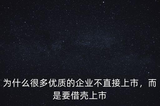 為什么很多優(yōu)質(zhì)的企業(yè)不直接上市，而是要借殼上市