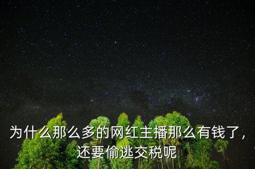 為什么那么多的網(wǎng)紅主播那么有錢了，還要偷逃交稅呢