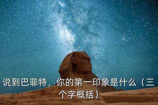說到巴菲特，你的第一印象是什么（三個字概括）