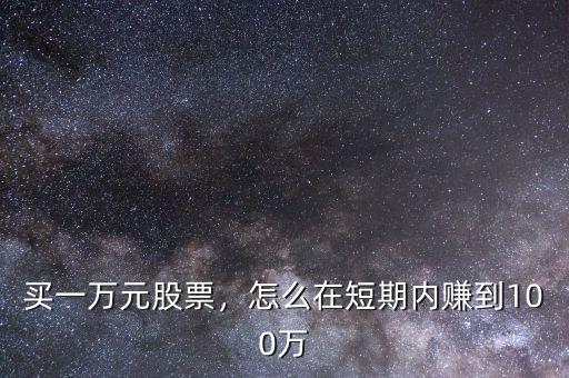 買一萬元股票，怎么在短期內(nèi)賺到100萬