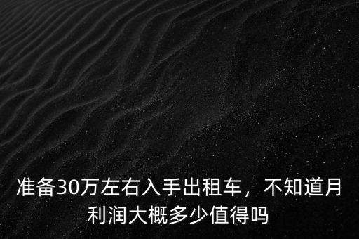 準(zhǔn)備30萬左右入手出租車，不知道月利潤大概多少值得嗎