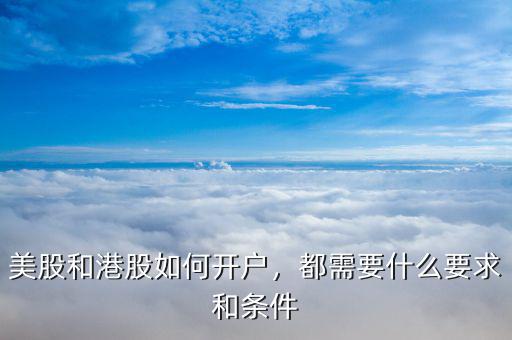 美股和港股如何開戶，都需要什么要求和條件