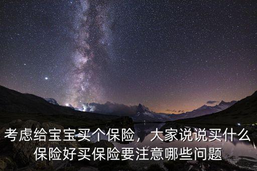 考慮給寶寶買個(gè)保險(xiǎn)，大家說說買什么保險(xiǎn)好買保險(xiǎn)要注意哪些問題