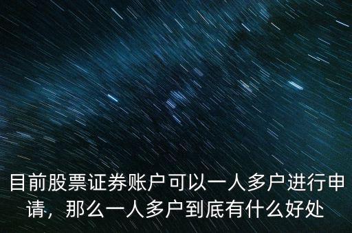 目前股票證券賬戶可以一人多戶進(jìn)行申請，那么一人多戶到底有什么好處