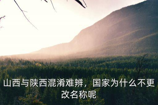山西與陜西混淆難辨，國(guó)家為什么不更改名稱呢